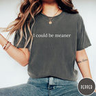 Comfort Colors tee in Pepper featuring sarcastic text graphic that reads I could be meaner in white font