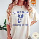 Comfort Colors tee in Ivory featuring illustrative rabbit graphic with text I'll Do It Okay Just Let Me Cry First