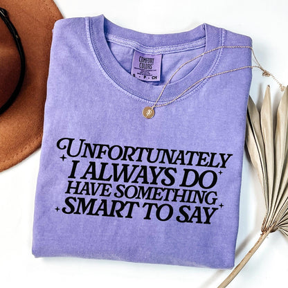 Comfort Colors tee in Violet featuring typography graphic with the text Unfortunately I Always Do Have Something Smart To Say
