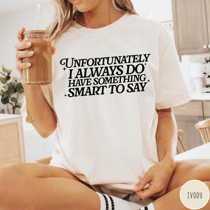 Comfort Colors tee in Ivory featuring typography graphic with the text Unfortunately I Always Do Have Something Smart To Say