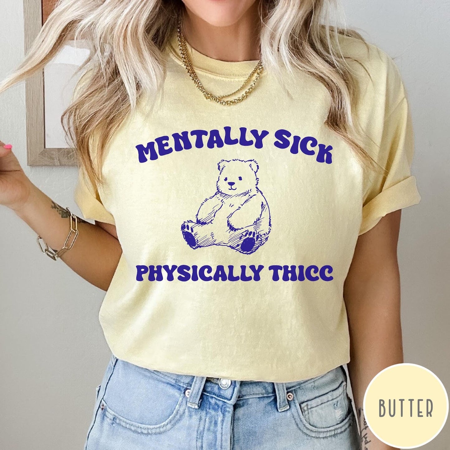 Comfort Colors tee in Butter featuring screen printed bear graphic with Mentally Sick Physically Thicc text